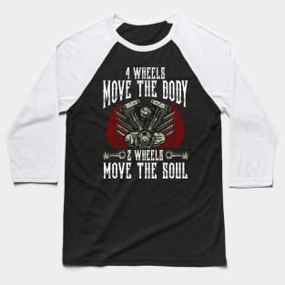 4 Wheels Move The Body 2 Wheels Move The Soul Biker Motorcycle Baseball T-Shirt